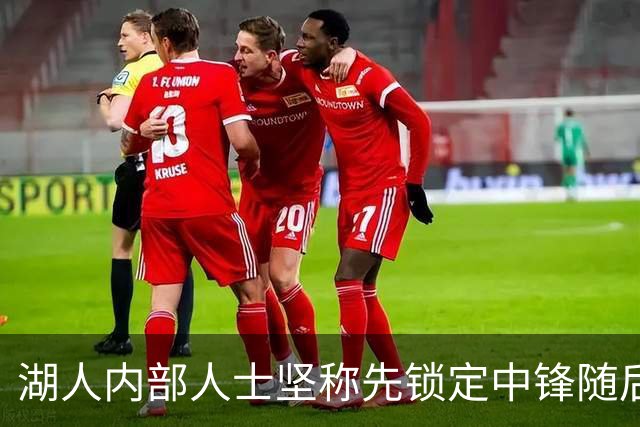 湖人内部人士坚称先锁定中锋随后报价詹姆斯的方案本是他们的首选