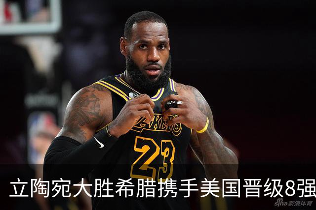 立陶宛大胜希腊携手美国晋级8强 希腊黑山出局