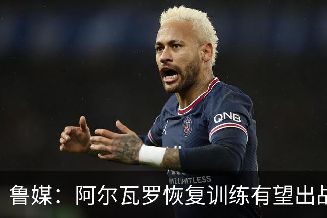 鲁媒：阿尔瓦罗恢复训练有望出战国安 膝盖伤病影响克雷桑状态